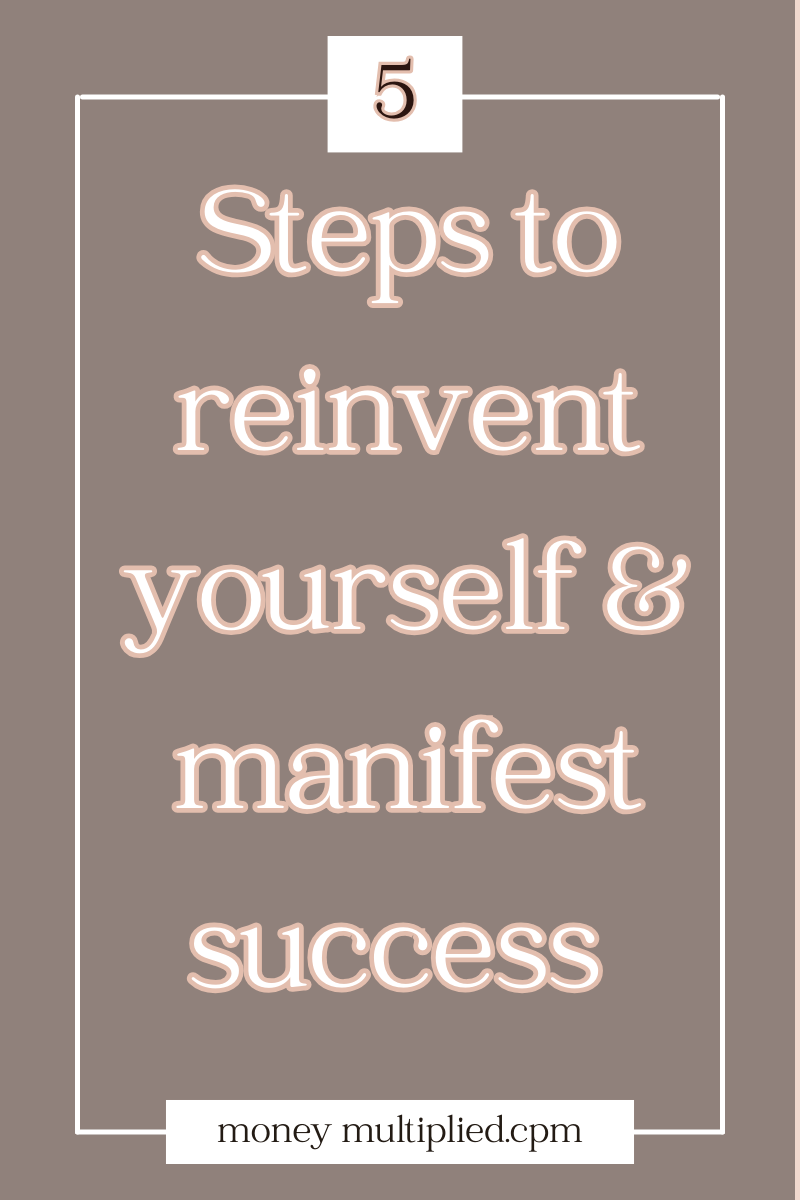 How to Reinvent Yourself & Manifest Success